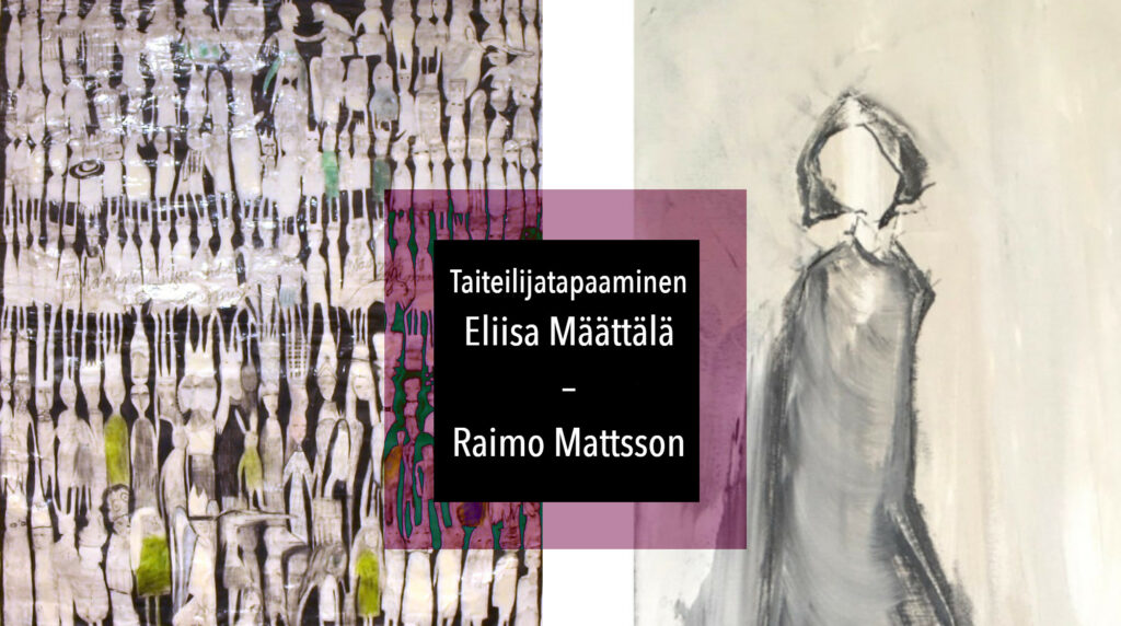 Eliisa Määttälän ja Raimo Mattssonin      taiteilijatapaaminen 31.10.2021 klo 12-17