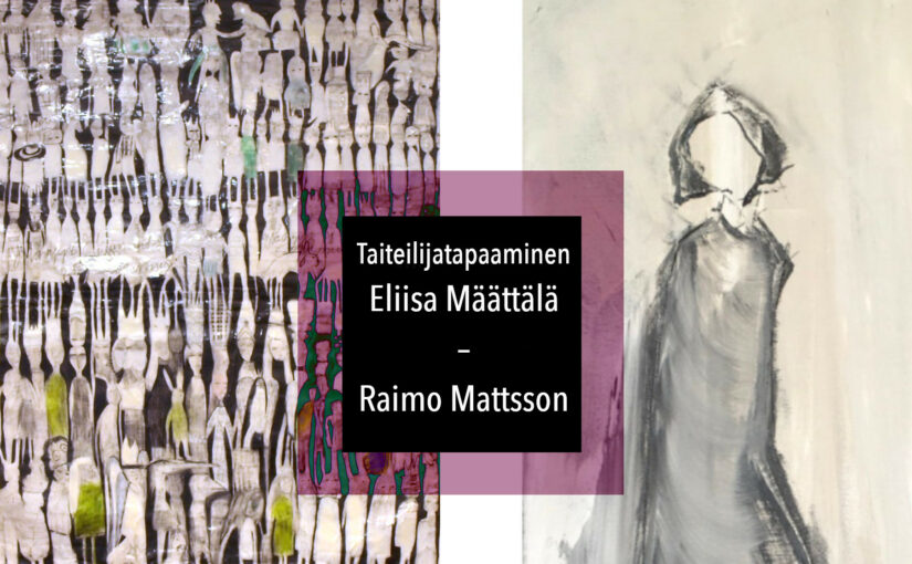 Eliisa Määttälän ja Raimo Mattssonin      taiteilijatapaaminen 31.10.2021 klo 12-17